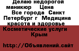 Делаю недорогой маникюр  › Цена ­ 500 - Все города, Санкт-Петербург г. Медицина, красота и здоровье » Косметические услуги   . Крым